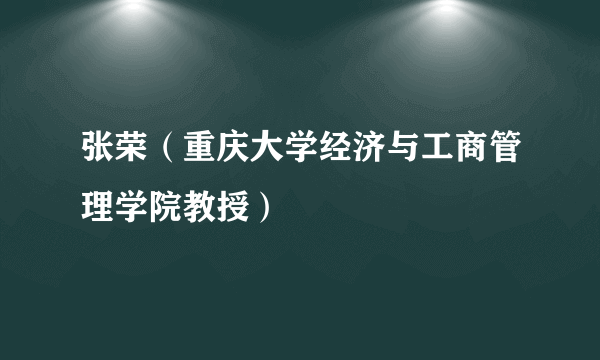 张荣（重庆大学经济与工商管理学院教授）