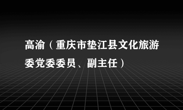 高渝（重庆市垫江县文化旅游委党委委员、副主任）