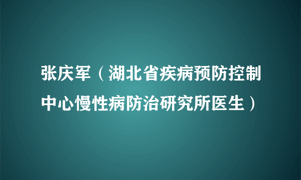 张庆军（湖北省疾病预防控制中心慢性病防治研究所医生）