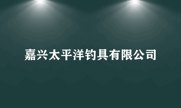 嘉兴太平洋钓具有限公司