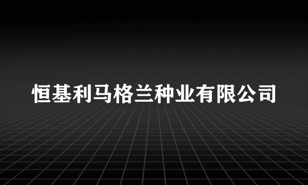 恒基利马格兰种业有限公司