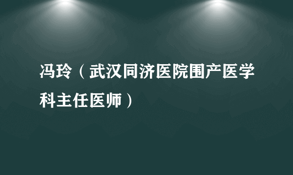 冯玲（武汉同济医院围产医学科主任医师）