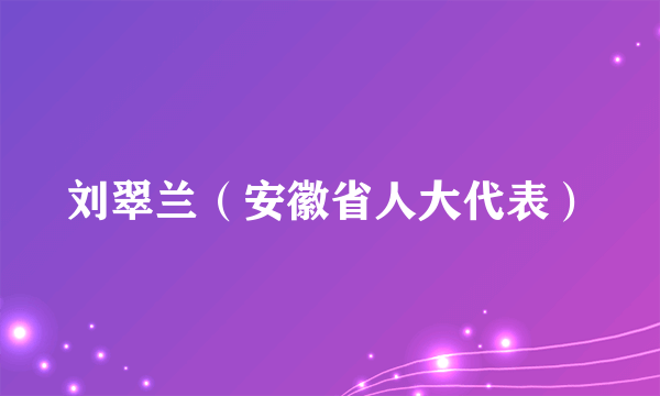 刘翠兰（安徽省人大代表）