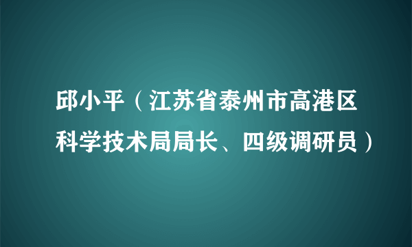 邱小平（江苏省泰州市高港区科学技术局局长、四级调研员）