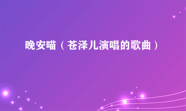 晚安喵（苍泽儿演唱的歌曲）