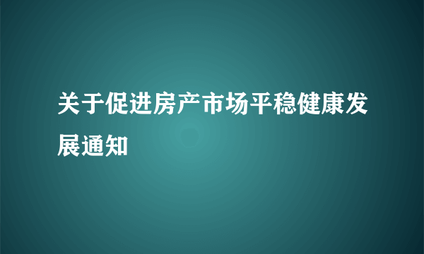 关于促进房产市场平稳健康发展通知