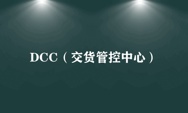 DCC（交货管控中心）