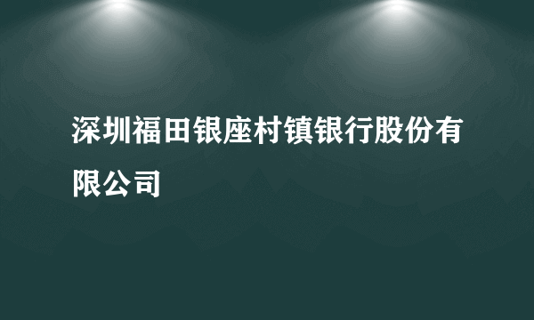 深圳福田银座村镇银行股份有限公司