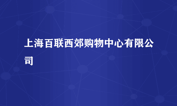 上海百联西郊购物中心有限公司