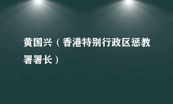 黄国兴（香港特别行政区惩教署署长）