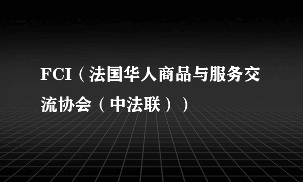 FCI（法国华人商品与服务交流协会（中法联））