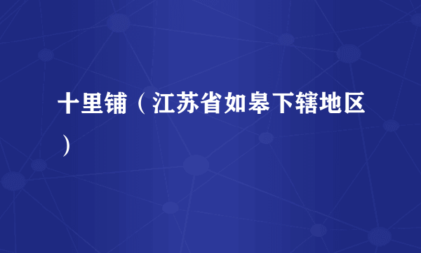 十里铺（江苏省如皋下辖地区）