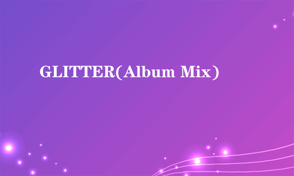 GLITTER(Album Mix)