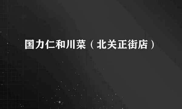 国力仁和川菜（北关正街店）