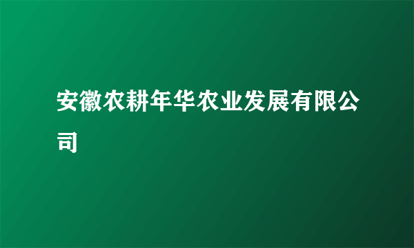 安徽农耕年华农业发展有限公司