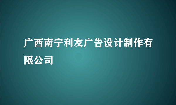 广西南宁利友广告设计制作有限公司