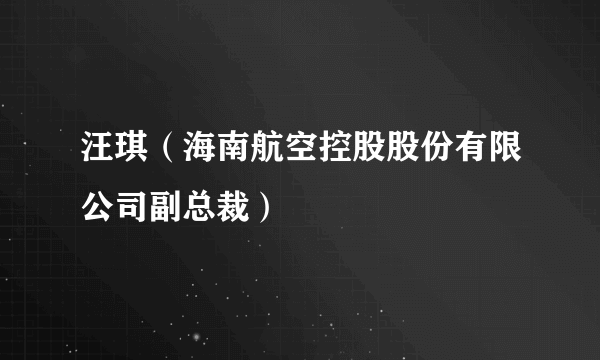 汪琪（海南航空控股股份有限公司副总裁）