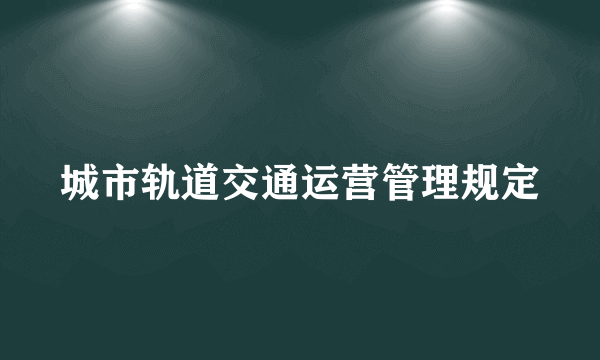 城市轨道交通运营管理规定