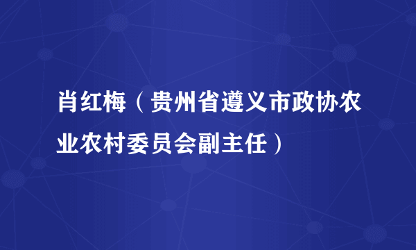 肖红梅（贵州省遵义市政协农业农村委员会副主任）