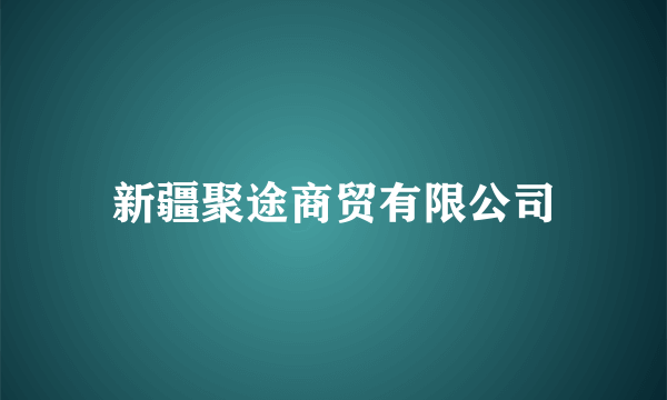 新疆聚途商贸有限公司