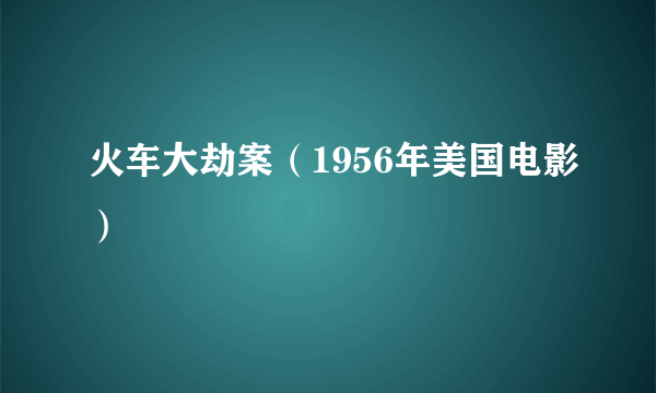 火车大劫案（1956年美国电影）