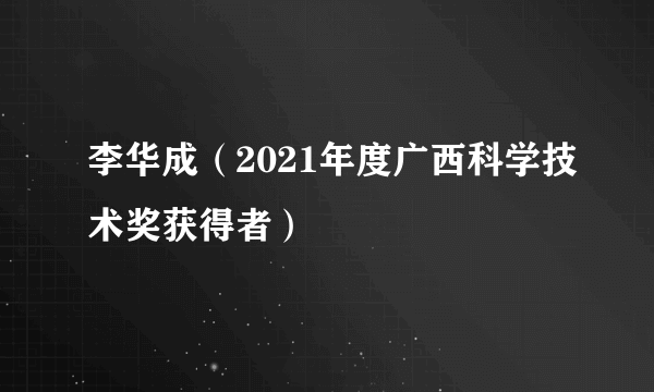 李华成（2021年度广西科学技术奖获得者）