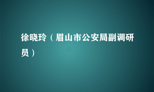 徐晓玲（眉山市公安局副调研员）