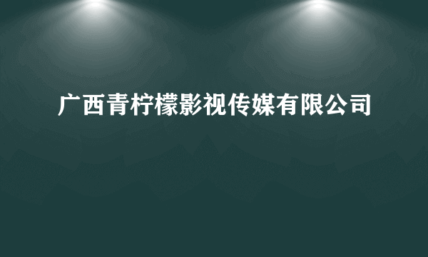 广西青柠檬影视传媒有限公司