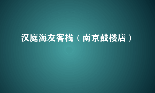 汉庭海友客栈（南京鼓楼店）