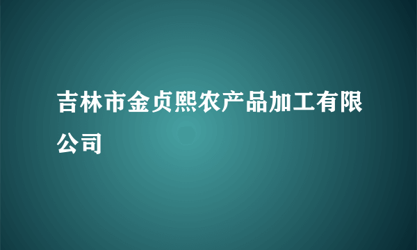 吉林市金贞熙农产品加工有限公司