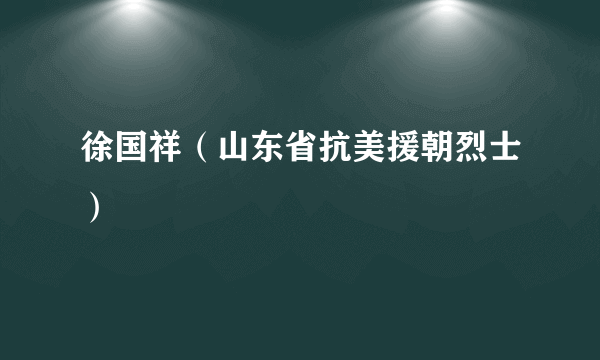 徐国祥（山东省抗美援朝烈士）