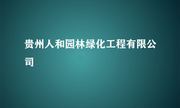 贵州人和园林绿化工程有限公司