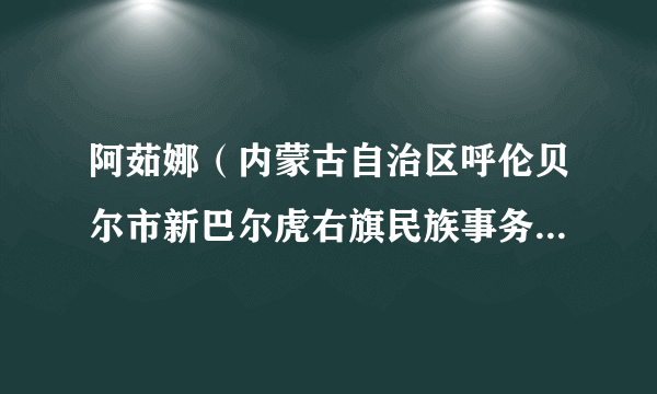 阿茹娜（内蒙古自治区呼伦贝尔市新巴尔虎右旗民族事务委员会党组书记）