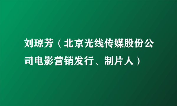 刘琼芳（北京光线传媒股份公司电影营销发行、制片人）