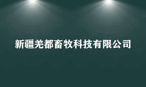 新疆羌都畜牧科技有限公司