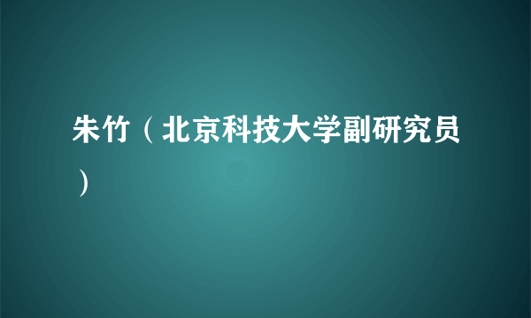 朱竹（北京科技大学副研究员）