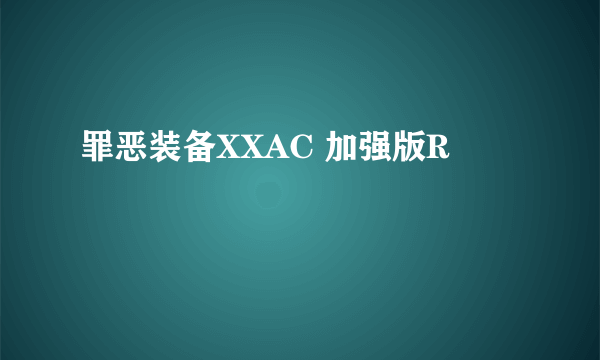 罪恶装备XXAC 加强版R