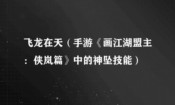 飞龙在天（手游《画江湖盟主：侠岚篇》中的神坠技能）