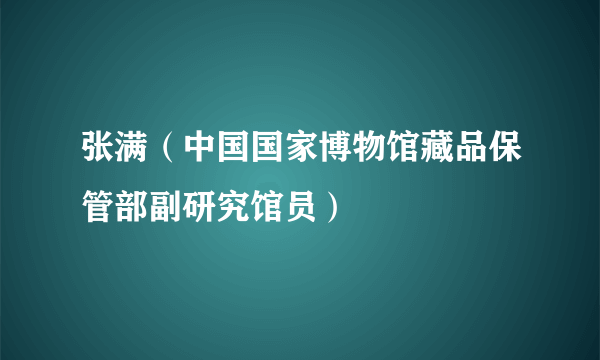 张满（中国国家博物馆藏品保管部副研究馆员）