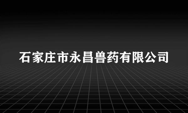 石家庄市永昌兽药有限公司