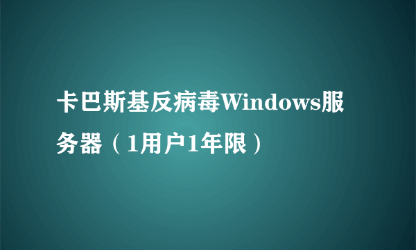 卡巴斯基反病毒Windows服务器（1用户1年限）