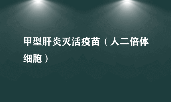 甲型肝炎灭活疫苗（人二倍体细胞）