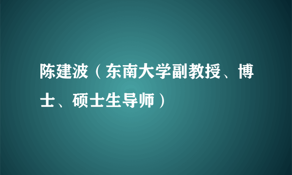 陈建波（东南大学副教授、博士、硕士生导师）