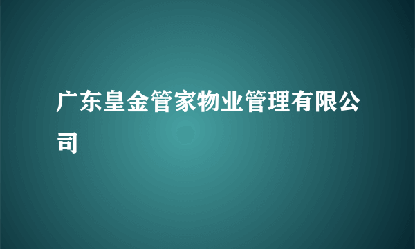 广东皇金管家物业管理有限公司