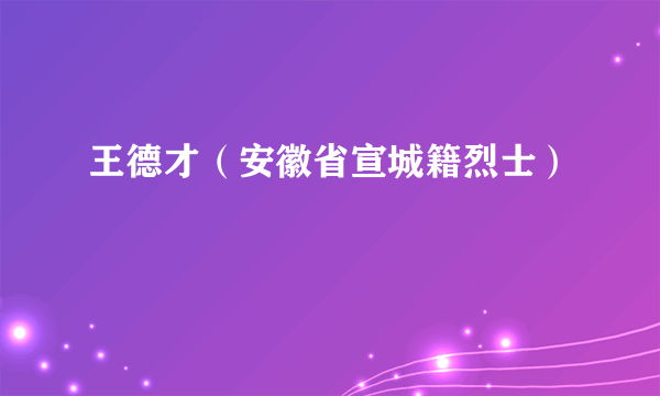 王德才（安徽省宣城籍烈士）