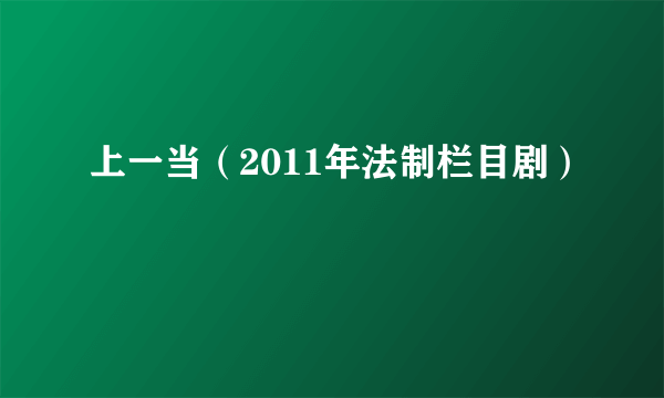 上一当（2011年法制栏目剧）