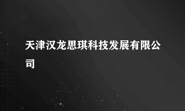 天津汉龙思琪科技发展有限公司