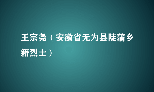 王宗尧（安徽省无为县陡蒲乡籍烈士）