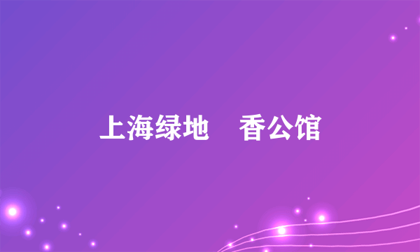 上海绿地瑅香公馆