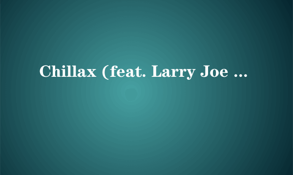 Chillax (feat. Larry Joe Taylor)